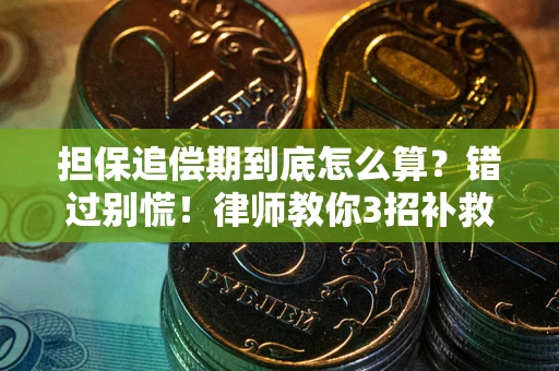 武汉担保追偿期到底怎么算？错过别慌！律师教你3招补救