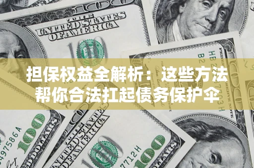 武汉担保权益全解析：这些方法帮你合法扛起债务保护伞
