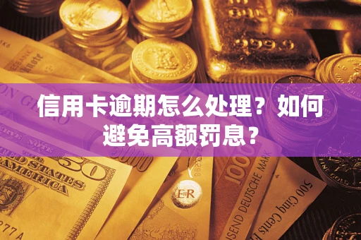 武汉信用卡逾期怎么处理？如何避免高额罚息？