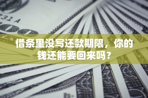 武汉借条里没写还款期限，你的钱还能要回来吗？