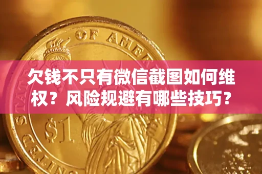 武汉欠钱不只有微信截图如何维权？风险规避有哪些技巧？