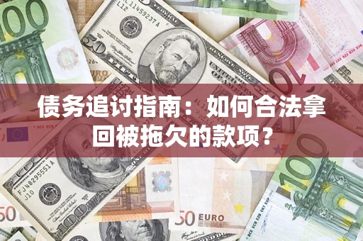 武汉债务追讨指南：如何合法拿回被拖欠的款项？
