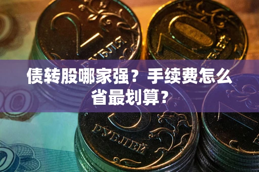 武汉债转股哪家强？手续费怎么省最划算？
