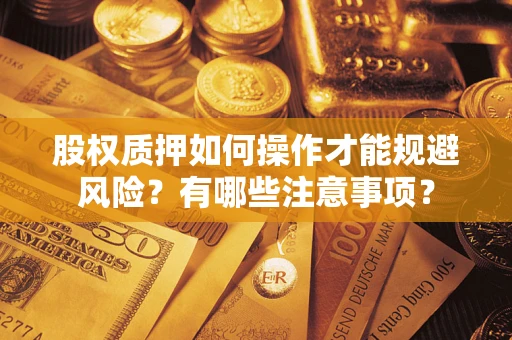武汉股权质押如何操作才能规避风险？有哪些注意事项？