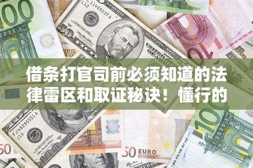 武汉借条打官司前必须知道的法律雷区和取证秘诀！懂行的人已经留好这些证据