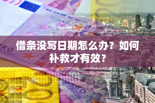 武汉借条没写日期怎么办？如何补救才有效？