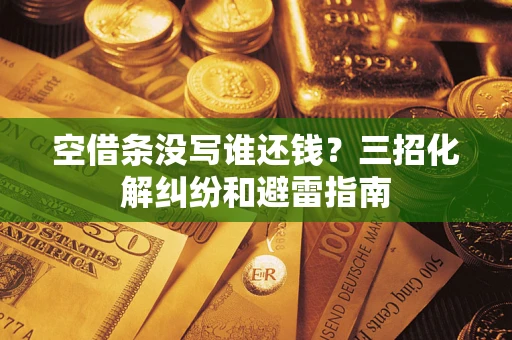 武汉空借条没写谁还钱？三招化解纠纷和避雷指南
