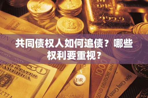武汉共同债权人如何追债？哪些权利要重视？