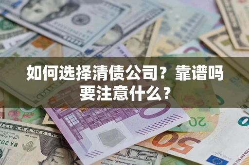 武汉如何选择清债公司？靠谱吗要注意什么？