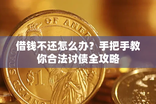 武汉借钱不还怎么办？手把手教你合法讨债全攻略