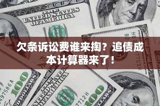 武汉欠条诉讼费谁来掏？追债成本计算器来了！