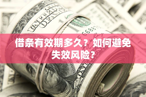 武汉借条有效期多久？如何避免失效风险？