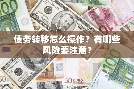 武汉债务转移怎么操作？有哪些风险要注意？