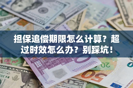 武汉担保追偿期限怎么计算？超过时效怎么办？别踩坑！