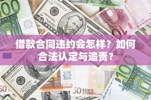 武汉借款合同违约会怎样？如何合法认定与追责？