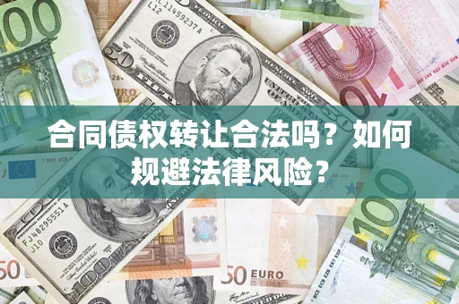 武汉合同债权转让合法吗？如何规避法律风险？
