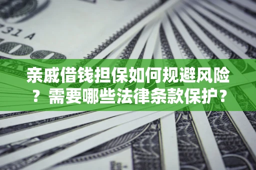 武汉亲戚借钱担保如何规避风险？需要哪些法律条款保护？