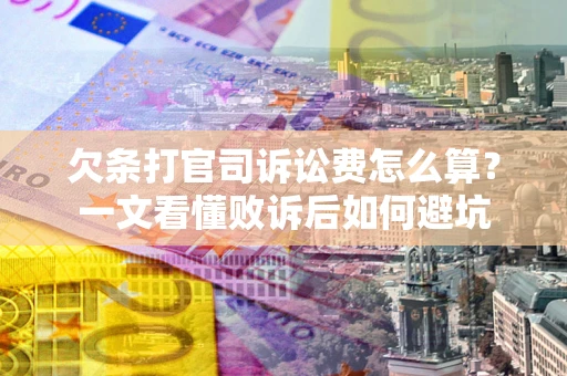 武汉欠条打官司诉讼费怎么算？一文看懂败诉后如何避坑
