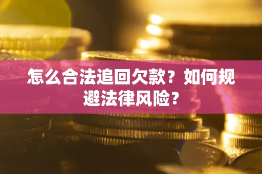 武汉怎么合法追回欠款？如何规避法律风险？