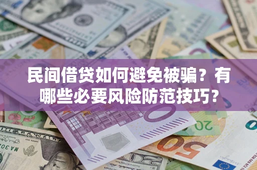 武汉民间借贷如何避免被骗？有哪些必要风险防范技巧？