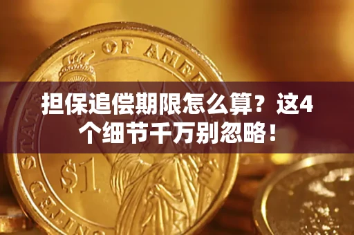 武汉担保追偿期限怎么算?这4个细节千万别忽略! 武汉担保追偿期限怎么算?这4个细节千万别忽略!