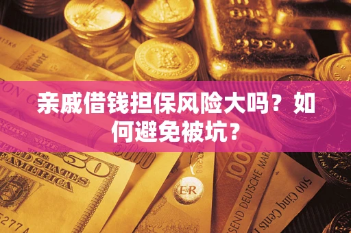 武汉亲戚借钱担保风险大吗？如何避免被坑？
