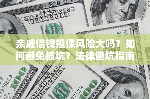 武汉亲戚借钱担保风险大吗？如何避免被坑？法律避坑指南