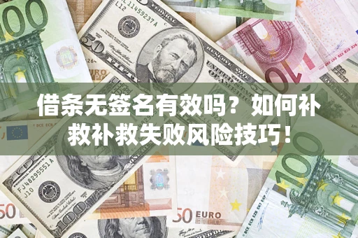 武汉借条无签名有效吗？如何补救补救失败风险技巧！
