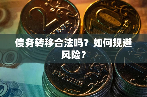 武汉债务转移合法吗？如何规避风险？