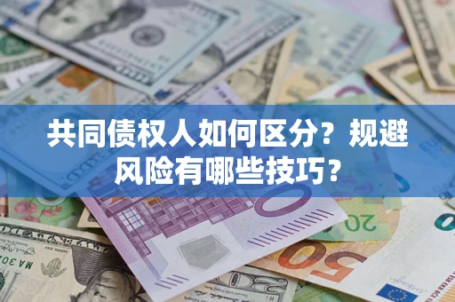 武汉共同债权人如何区分？规避风险有哪些技巧？