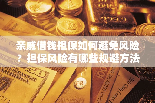 武汉亲戚借钱担保如何避免风险？担保风险有哪些规避方法？