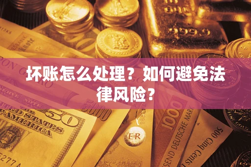 武汉坏账怎么处理？如何避免法律风险？