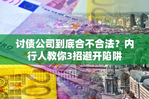 武汉讨债公司到底合不合法？内行人教你3招避开陷阱
