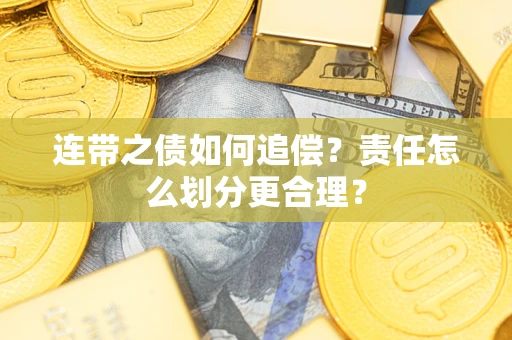 武汉连带之债如何追偿？责任怎么划分更合理？
