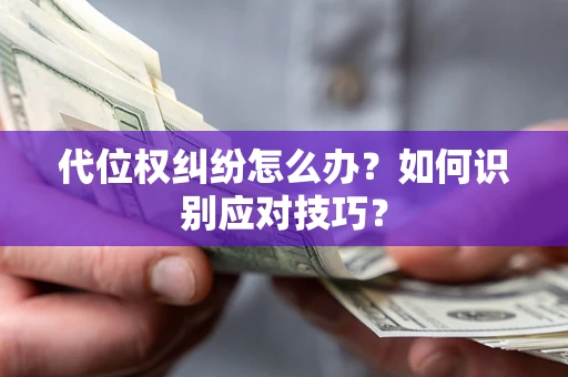 武汉代位权纠纷怎么办？如何识别应对技巧？