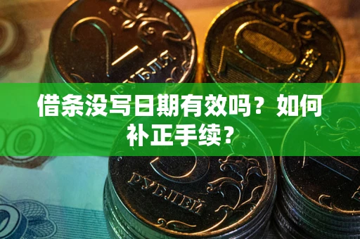 武汉借条没写日期有效吗？如何补正手续？