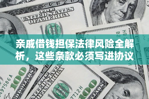 武汉亲戚借钱担保法律风险全解析，这些条款必须写进协议
