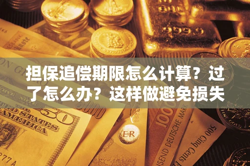 武汉担保追偿期限怎么计算？过了怎么办？这样做避免损失！