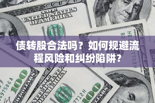 武汉债转股合法吗？如何规避流程风险和纠纷陷阱？