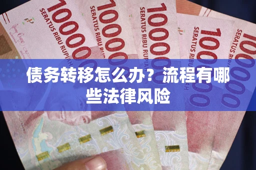 武汉债务转移怎么办？流程有哪些法律风险