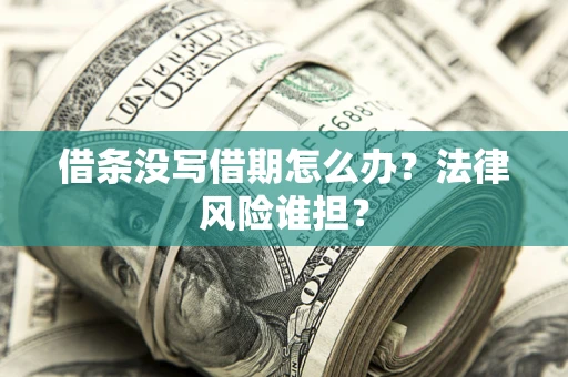 武汉借条没写借期怎么办？法律风险谁担？
